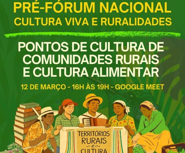 Pré-Fórum Cultura Viva e Ruralidades – Pontos de Cultura de Comunidades Rurais e Cultura Alimentar acontece dia 12 de março, das 16h às 19h, via Google Meet