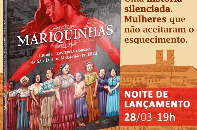 Lançamento do livro ‘Mariquinhas: crime e resistência feminina na São Luís do Maranhão de 1873’ será sábado, 28 de março, às 19h, no Solar Cultural da Terra Maria Firmina dos Reis