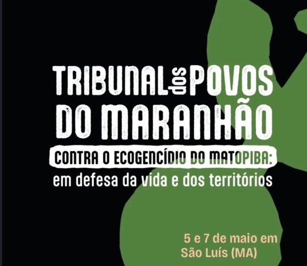 5 a 7 de maio: São Luís sediará Tribunal dos Povos do Maranhão contra o ecogenocídio do Matopiba: em defesa da vida e dos territórios